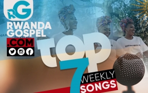 June Weekly Top 7 Rwandan Gospel Songs - Week 1