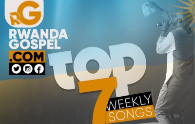 July 2022 Weekly Top 7 Rwandan Gospel Songs - Week 1